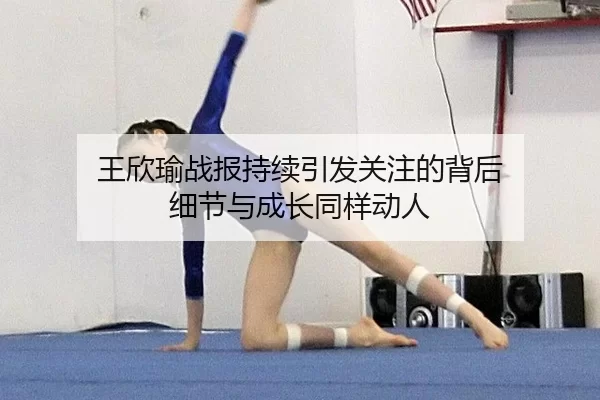 王欣瑜战报持续引发关注的背后 细节与成长同样动人